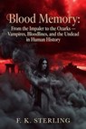 Blood Memory: From the Imapler to the Ozarks - Vampires, Bloodlines, and the Undead in Human History - F.K. Sterling - 9798235832992