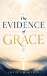 The Evidence of Grace - Joshua Rhoades - 9798235833166