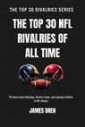 The Top 30 NFL Rivalries of all Time - James Bren - 9798235843141