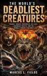 The World’s Deadliest Creatures - Marcus L. Fields - 9798235910775