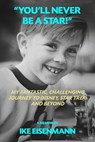 "You'll Never Be A Star!" My Fantastic, Challenging Journey to Disney, Star Trek and Beyond - Ike Eisenmann - 9798235925175