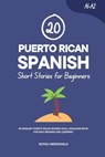 20 Puerto Rican Spanish Short Stories for Beginners: An English-Puerto Rican Spanish Dual-Language Book for Easy Reading and Learning - Duygu Mengioglu - 9798241124906