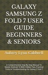 Galaxy Samsung Z Fold 7 User Guide Beginners & Seniors: A Comprehensive Step By Step Manual To Master Android 16 With Hidden Tips, Practical Tricks & - Aubrey Lynn Caldwell - 9798241253798