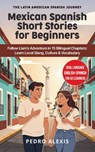 Mexican Spanish Short Stories for Beginners: Follow Liam's Adventure in 15 Bilingual Chapters: Learn Local Slang, Culture & Vocabulary - Pedro Alexis - 9798241360700