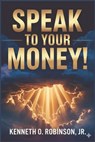 Speak to Your Money!: How Sons of God Command Wealth, Shift Atmospheres, and Activate Kingdom Provision - Ralph L. Dennis - 9798241892430