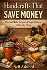 Handcrafts That Save Money: Practical Skills, Recipes, and Simple Patterns for Everyday Living - Nell Ashford - 9798242126862