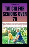 Tai CHI for Seniors Over 70: A Safe, Gentle, and Effective Guide to Better Balance, Mobility, and Inner Calm The Low-Impact Secret to Better Balance, - Jack Eaton - 9798242146501