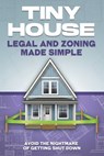 Tiny House Legal and Zoning Made Simple: Avoid the Nightmare of Getting Shut Down - L. L. Bennett - 9798242235144