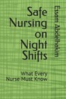Safe Nursing on Night Shifts: What Every Nurse Must Know - Essam Abdelhakim - 9798242285507