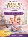 15-Minute Strength Training Workout for Women Over 50 at Home: Low-impact resistance routines for bone density, balance, mobility up - Brielle Forte - 9798242286733
