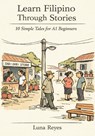 Learn Filipino Through Stories: 10 Simple Tales for Complete Beginners (A1): Build Grammar, Vocabulary, and Conversation Skills Through Filipino Stori - Luna Reyes - 9798242288492