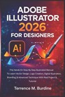 Adobe Illustrator 2026 for Designers: The Hands-On Step-By-Step Illustrated Manual To Learn Vector Design, Logo Creation, Digital Illustration, Brandi - Terrence M. Burdine - 9798242383296