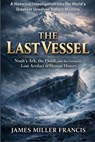 The Last Vessel: Noah's Ark, the Flood, and the Greatest Lost Artifact in Human History - James Miller Francis - 9798242385924