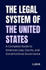 The Legal System of the United States: A Complete Guide to American Law, Courts, and Constitutional Governance - Llbuk - 9798242397934