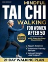 Mindful Tai Chi Walking for Women After 50: A Gentle-Movement + Hormone-Friendly Nutrition Method to Improve Balance, Ease Joint Pain, Calm Inflammati - Anna Woodley - 9798242399280