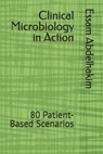Clinical Microbiology in Action: 80 Patient-Based Scenarios - Essam Abdelhakim - 9798242416529