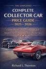 The Simplified Complete Collector Car Price Guide 2025 - 2026: Current Market Values, Price Ranges, and Valuation Factors for Classic and Collector Ca - Richard L Thornton - 9798242421912