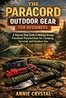 The Paracord Outdoor Gear for Beginners: A Step-by-Step Guide to Making Strong, Functional Paracord Gear for Camping, Survival, and Outdoor Use - Annie Crystal - 9798242425842