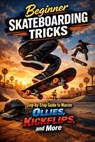 Beginner Skateboarding Tricks: Step-by-Step Guide to Master Ollies, Kickflips, and More - Alexander Rhea - 9798242495067