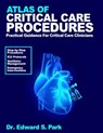 Atlas Of Critical Care Procedures: Practical Guidance for Critical Care Clinicians - Edward S. Park - 9798242530966