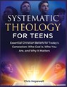 Systematic Theology For Teens: Essential Christian Beliefs for Today's Generation: Who God Is, Who You Are, and Why It Matters - Chris Hopewell - 9798242534193