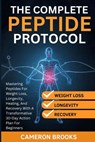 The Complete Peptide Protocols: Mastering Peptides For Weight Loss, Longevity, Healing, And Recovery With A Transformative 30-Day Action Plan For Begi - Cameron Brooks - 9798242673250
