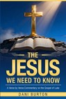 The Jesus We Need To Know: A Verse-by-Verse Commentary on the Gospel of Luke Clear Exposition and Practical Application Rich in Theology, Simple to Un - Dani Burton - 9798242936829