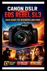 Canon Eos Rebel Sl3 User Guide For Beginners And Pros: Step-by-step techniques to transform your photography from beginners to experts, master the 24. - George S. Bogle - 9798242940703