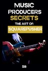 Music Producers Secrets: THE ART OF SQUAREPUSHER: Breakbeats, Bass & Sound Design: Techniques, Mindset & Workflow - S. B - 9798242964044