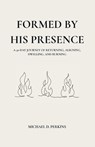 Formed By His Presence: A 30-Day Journey of Returning, Aligning, Dwelling, and Burning - Michael D. Perkins - 9798243012270