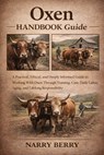 Oxen Handbook Guide: A Practical, Ethical, and Deeply Informed Guide to Working With Oxen Through Training, Care, Daily Labor, Aging, and Lifelong Res - Narry Berry - 9798243069021