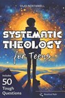 Systematic Theology for Teens: Clear, Honest Answers to Life's Biggest Questions to Build a Faith That Makes Sense in a Confusing World - Silas Northwell - 9798243077651