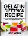 Gelatin Diet Trick Recipe: Quick, Delicious Recipes + Bonus Tips to Reduce Hunger, Boost Protein, and Stay on Track - Nico Wells - 9798243143929