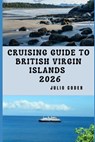 Cruising Guide to British Virgin Islands 2026: Everything You Need to Cruise the British Virgin Islands Safely and Smoothly - Julio Coder - 9798243144872