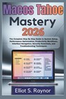 MacOS Tahoe Mastery 2026: The Complete Step By Step Guide To System Setup, Performance Optimization, Productivity Workflows, Interface Navigation, Sec - Elliot S. Raynor - 9798243171922