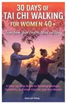 30 Days of Tai Chi Walking for Women 40+: Transform Your Health, Mind, and Body: A Step-by-Step Guide to Building Strength, Flexibility, and Inner Cal - Guan-Yin Tseng - 9798243244657