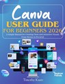 Canva User Guide for Beginners 2026: A Simple Manual for Creating Clean and Attractive Visuals from Novice to Pro Level - Timothy Kautz - 9798243352901