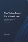The Value-Based Care Handbook - Amol Kodan - 9798243458597