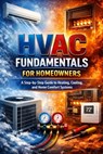 HVAC Fundamentals for Homeowners: A Step-by-Step Guide to Heating, Cooling, and Home Comfort Systems - Alexander Rhea - 9798243467445