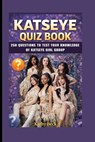 Katseye Quiz Book: 250 Questions To Test Your Knowledge Of KATSEYE Girl Group - Kathy Beck - 9798243470087