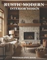 Rustic Modern Interior Design Photography Book: Inspiring Rustic Modern Home Decor And Styling Ideas - Rowan C Hale - 9798243646932