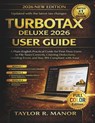 TurboTax Deluxe 2026 User Guide: A Plain-English Practical Guide for First-Time Users to File Taxes Correctly, Claiming Deductions, Avoiding Errors, a - Taylor R. Manor - 9798243729857