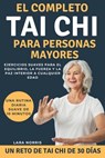 El Completo Tai Chi Para Personas Mayores: Ejercicios suaves para el equilibrio, la fuerza y la paz interior a cualquier edad - Lara Norris - 9798243785280