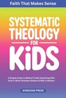 Systematic Theology for Kids: A Simple Guide to Biblical Truths Explaining Who God Is, What Christians Believe & Why It Matters - Kingdom Press - 9798244164701