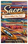 Saori Weave What You Feel: A Modern Beginner's Guide to Saori Weaving - Edward B. Barnes - 9798244233230