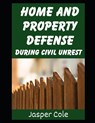 Home and Property Defense During Civil Unrest: Defending Your Home and Property Against Looters and Marauders During Civil Unrest From Martial Law, EM - Jasper Cole - 9798244256987