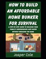 How To Build An Affordable Home Bunker For Survival: A Step-by-Step Guide To Building Your Family's Underground Safe Haven Without Breaking the Bank - Jasper Cole - 9798244390902