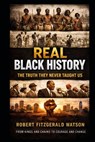 Real Black History: The Truth They Never Taught Us: The Untold Facts, Stolen Legacy, and Hidden Truths Behind Black History - Robert Fitzgerald Watson - 9798244431308