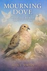 Mourning Dove: What a Common Common Bird Reveals About Nature and Change - Alex C. Jordan - 9798244452037