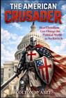 The American Crusader: How Christians Can Change the Political World as We Know It - Colton McAbee - 9798244557053